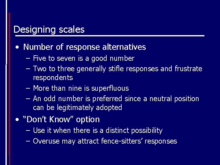 Designing scales • Number of response alternatives – Five to seven is a good