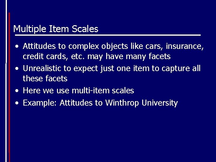 Multiple Item Scales • Attitudes to complex objects like cars, insurance, credit cards, etc.