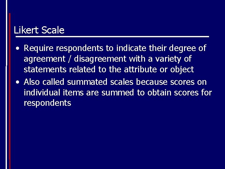 Likert Scale • Require respondents to indicate their degree of agreement / disagreement with