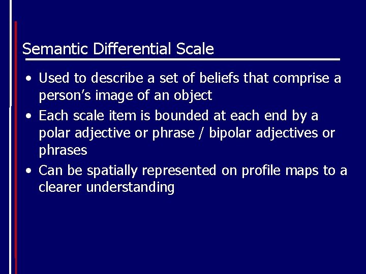 Semantic Differential Scale • Used to describe a set of beliefs that comprise a