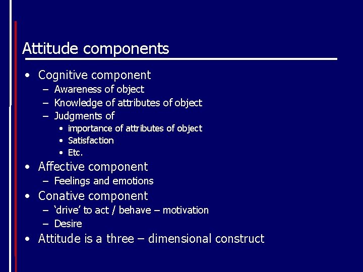 Attitude components • Cognitive component – Awareness of object – Knowledge of attributes of