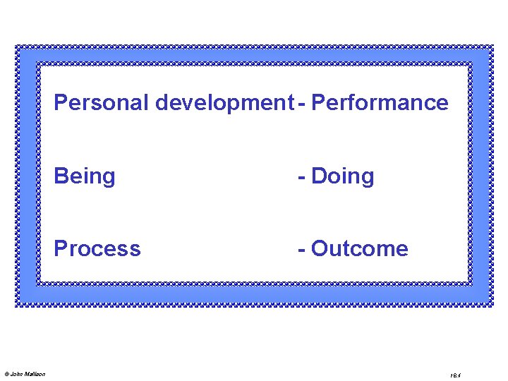 Personal development - Performance © John Mallison Being - Doing Process - Outcome 18.