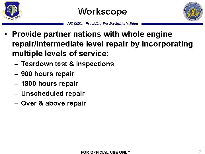 Workscope AFLCMC… Providing the Warfighter’s Edge • Provide partner nations with whole engine repair/intermediate