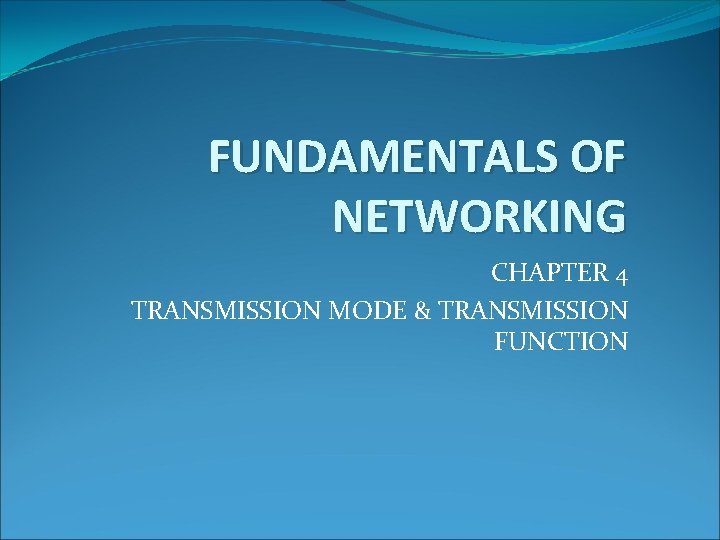 FUNDAMENTALS OF NETWORKING CHAPTER 4 TRANSMISSION MODE & TRANSMISSION FUNCTION 