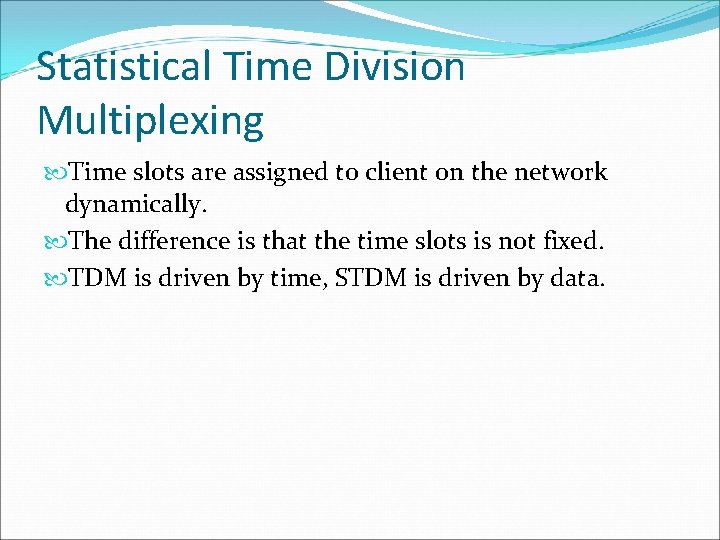 Statistical Time Division Multiplexing Time slots are assigned to client on the network dynamically.