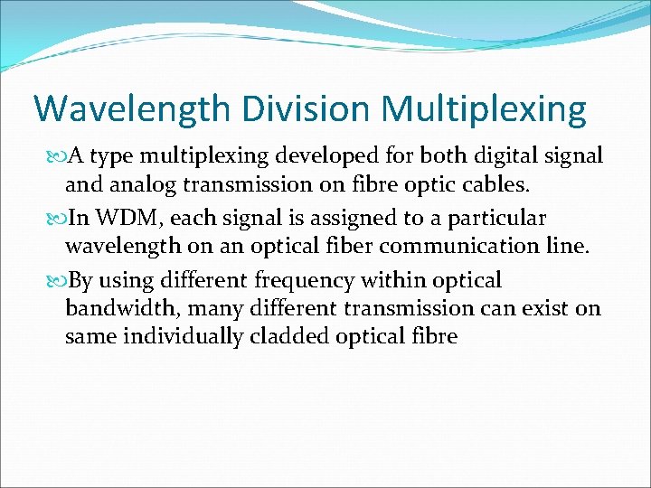 Wavelength Division Multiplexing A type multiplexing developed for both digital signal and analog transmission