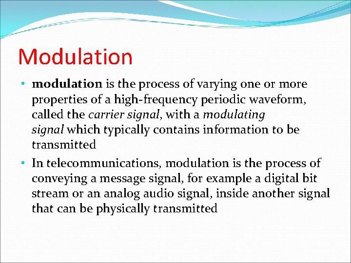 Modulation • modulation is the process of varying one or more properties of a