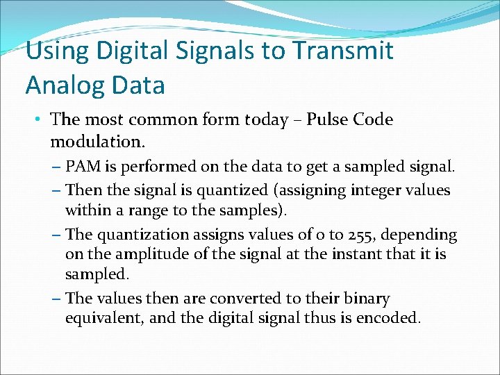 Using Digital Signals to Transmit Analog Data • The most common form today –