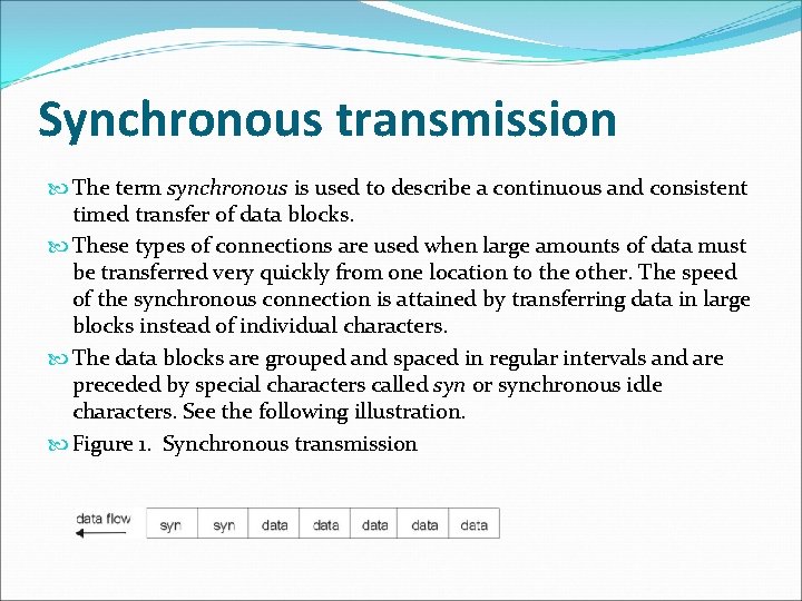 Synchronous transmission The term synchronous is used to describe a continuous and consistent timed