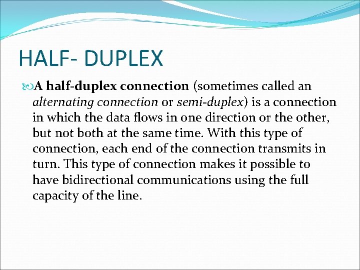 HALF- DUPLEX A half-duplex connection (sometimes called an alternating connection or semi-duplex) is a