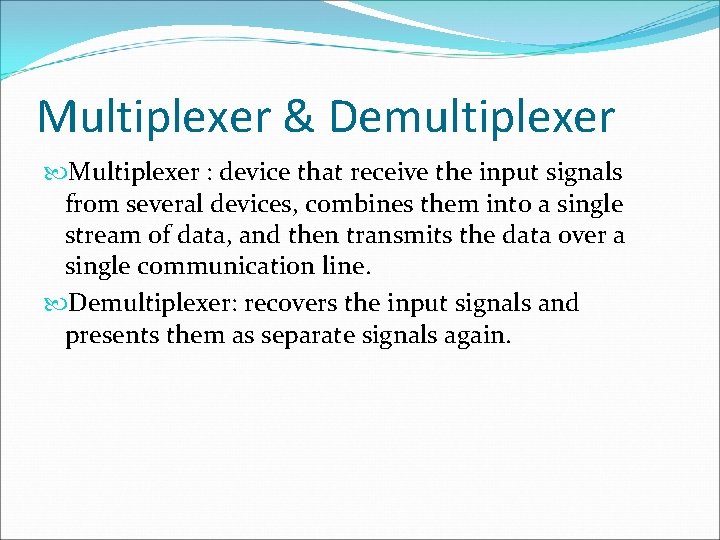 Multiplexer & Demultiplexer Multiplexer : device that receive the input signals from several devices,