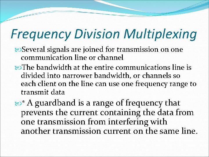 Frequency Division Multiplexing Several signals are joined for transmission on one communication line or