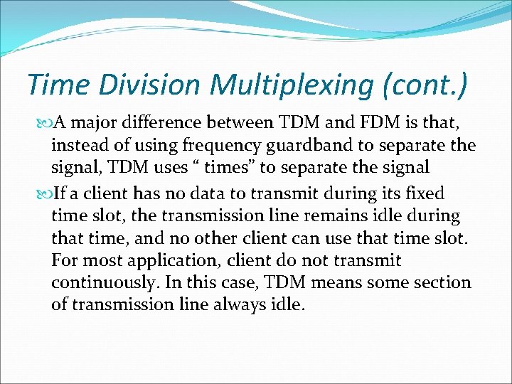 Time Division Multiplexing (cont. ) A major difference between TDM and FDM is that,