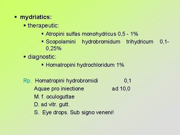 § mydriatics: § therapeutic: § Atropini sulfas monohydricus 0, 5 - 1% § Scopolamini