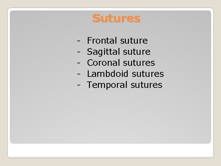 Sutures - Frontal suture Sagittal suture Coronal sutures Lambdoid sutures Temporal sutures 