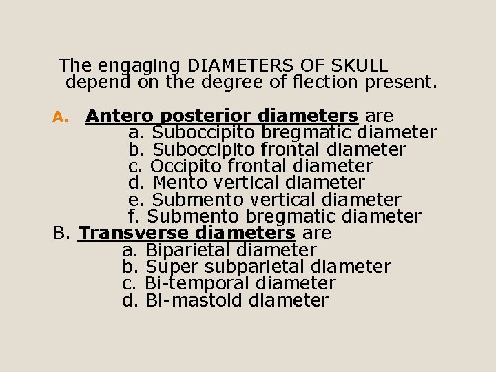 The engaging DIAMETERS OF SKULL depend on the degree of flection present. Antero posterior