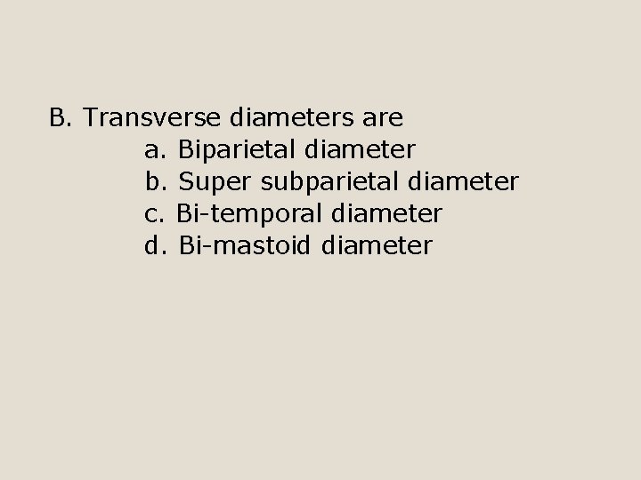 B. Transverse diameters are a. Biparietal diameter b. Super subparietal diameter c. Bi-temporal diameter