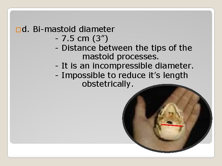 �d. Bi-mastoid diameter - 7. 5 cm (3”) - Distance between the tips of