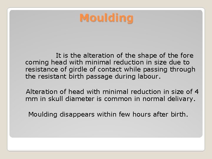 Moulding It is the alteration of the shape of the fore coming head with