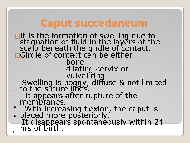 Caput succedaneum �It is the formation of swelling due to stagnation of fluid in