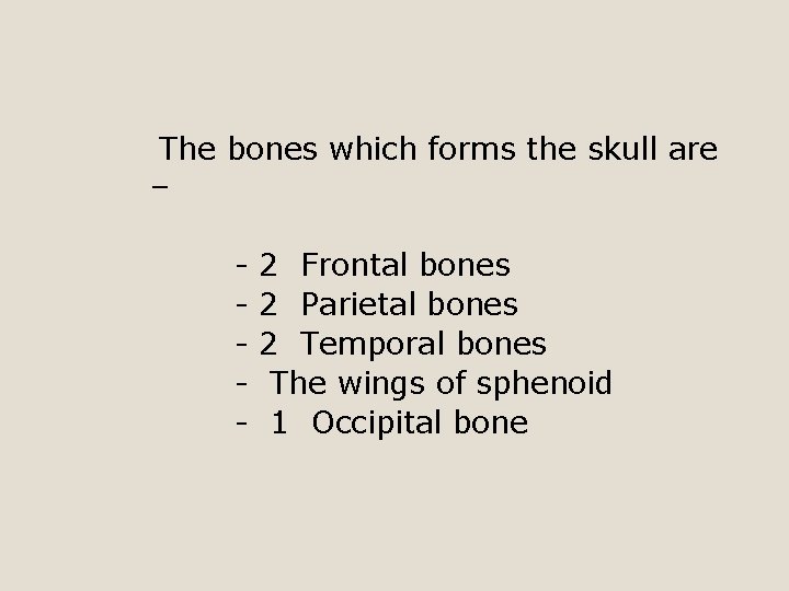 The bones which forms the skull are – - 2 Frontal bones 2 Parietal