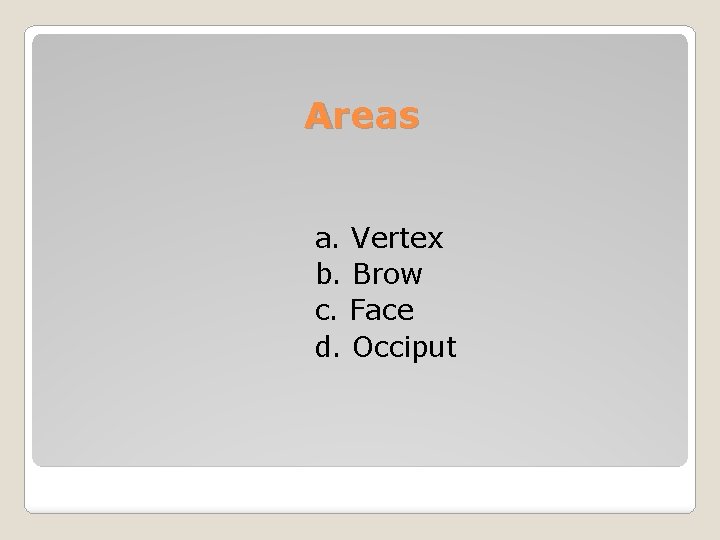 Areas a. Vertex b. Brow c. Face d. Occiput 