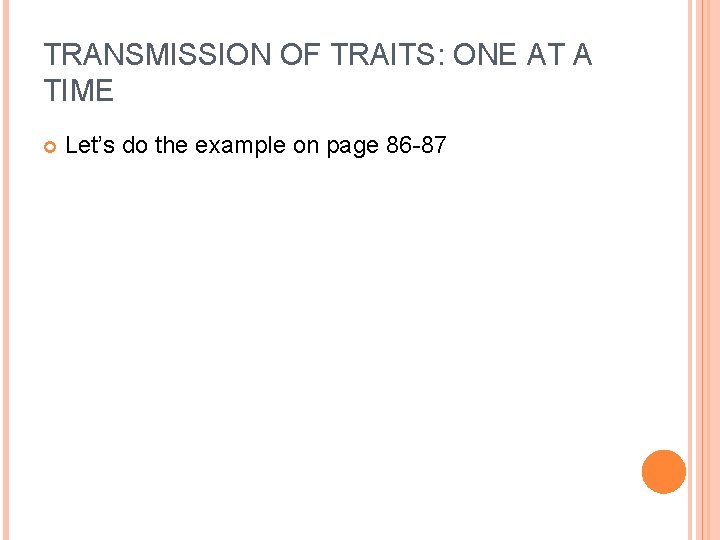 TRANSMISSION OF TRAITS: ONE AT A TIME Let’s do the example on page 86