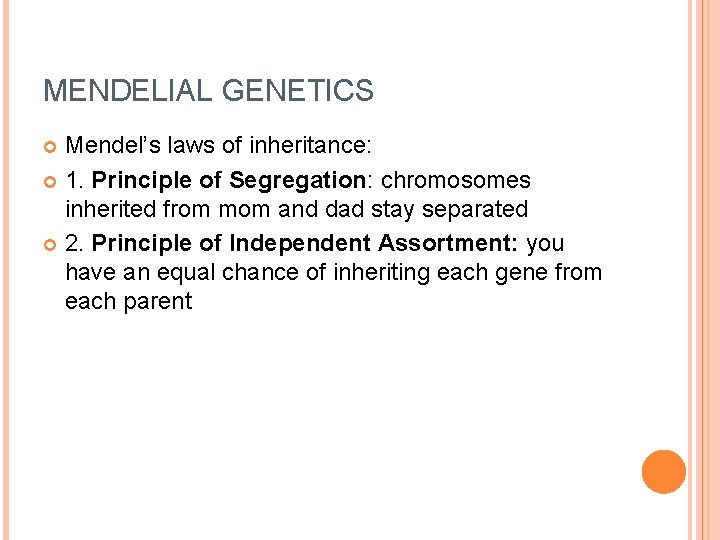 MENDELIAL GENETICS Mendel’s laws of inheritance: 1. Principle of Segregation: chromosomes inherited from mom