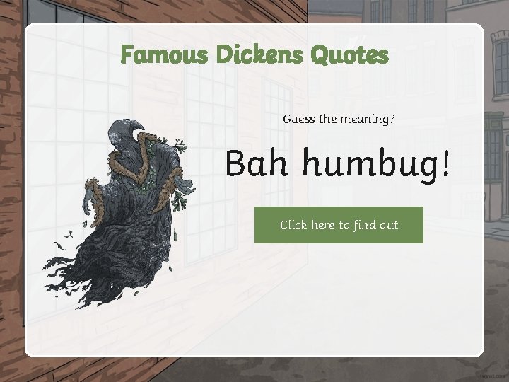 Famous Dickens Quotes Guess the meaning? Bah humbug! Click here to find out 