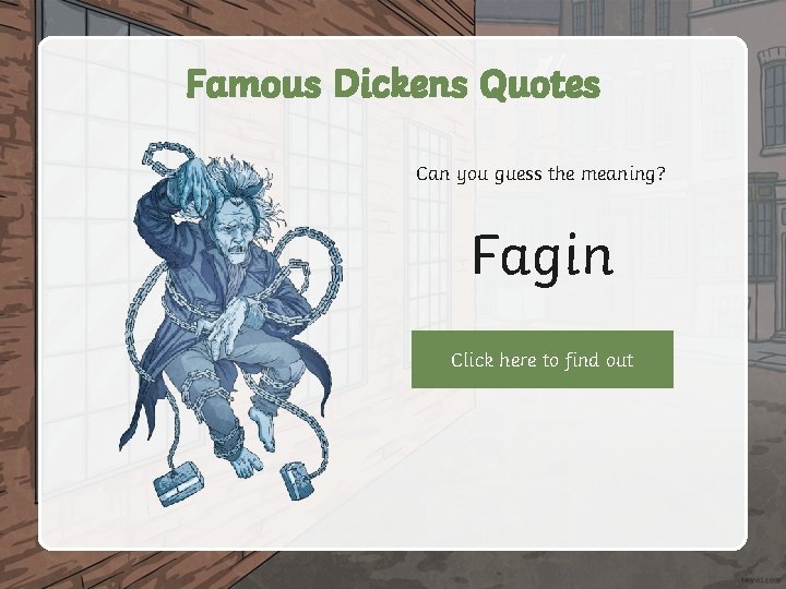 Famous Dickens Quotes Can you guess the meaning? Fagin Click here to find out