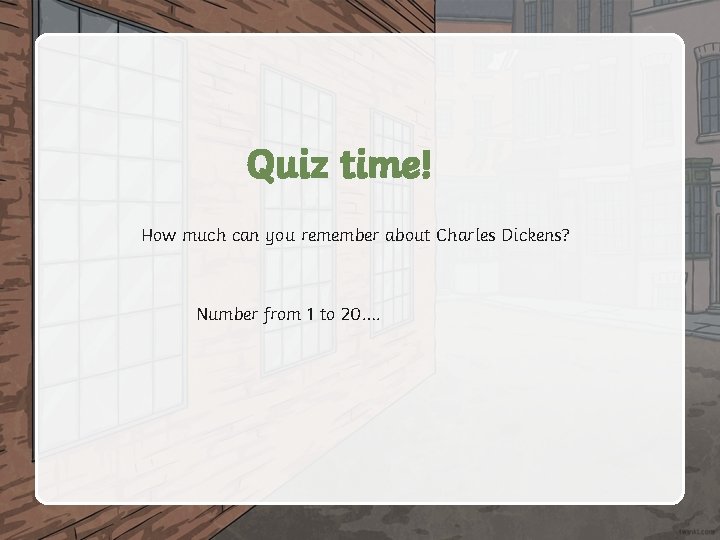 Quiz time! How much can you remember about Charles Dickens? Number from 1 to