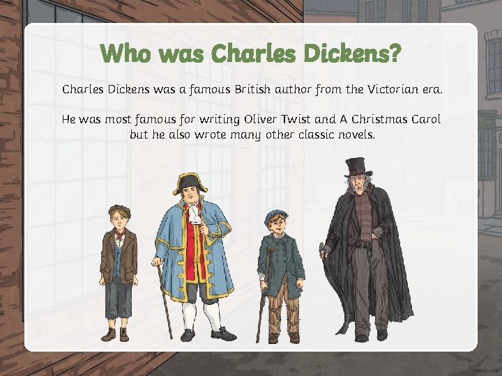 Who was Charles Dickens? Charles Dickens was a famous British author from the Victorian