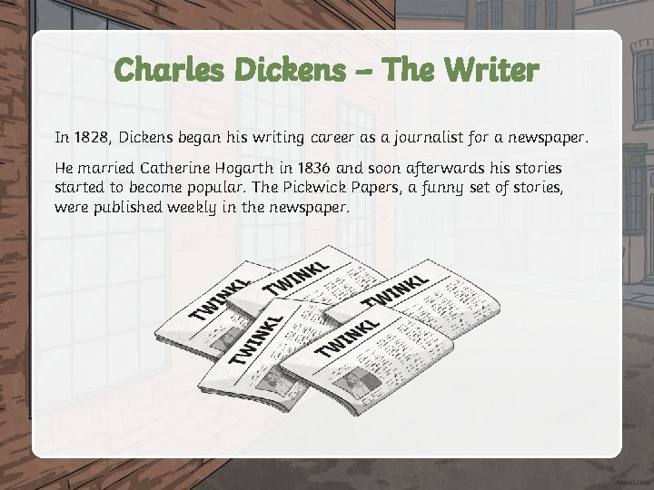 Charles Dickens – The Writer In 1828, Dickens began his writing career as a