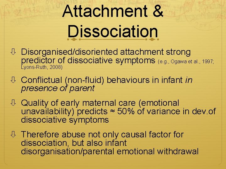 Attachment & Dissociation Disorganised/disoriented attachment strong predictor of dissociative symptoms (e. g. , Ogawa