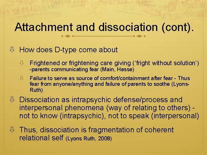 Attachment and dissociation (cont). How does D-type come about Frightened or frightening care giving