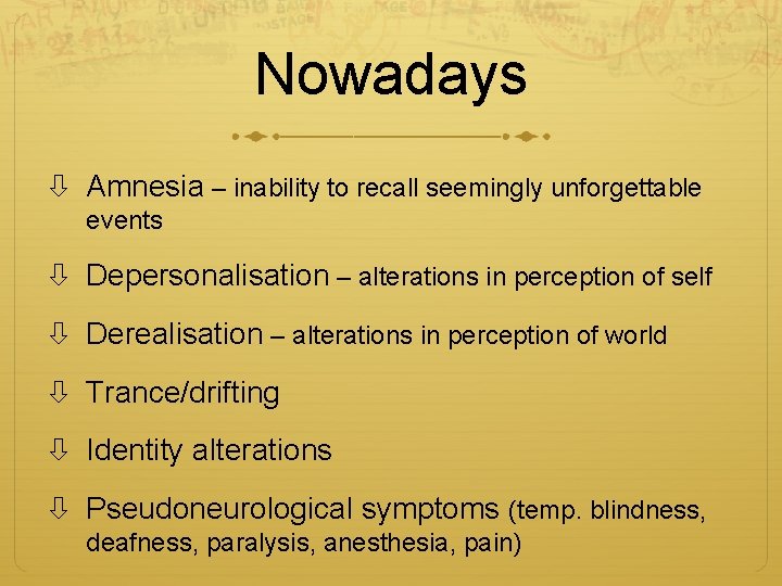 Nowadays Amnesia – inability to recall seemingly unforgettable events Depersonalisation – alterations in perception