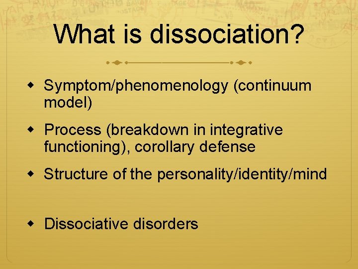 What is dissociation? w Symptom/phenomenology (continuum model) w Process (breakdown in integrative functioning), corollary