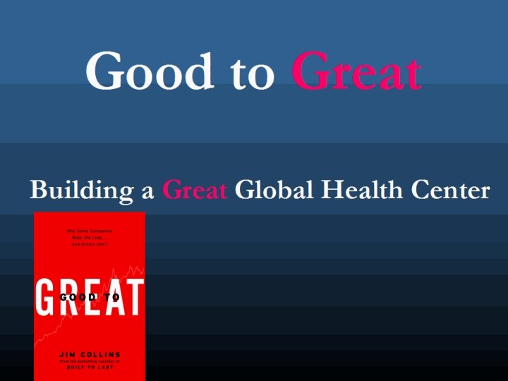 Good to Great Building a Great Global Health Center 