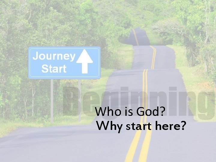 Who is God? Why start here? 