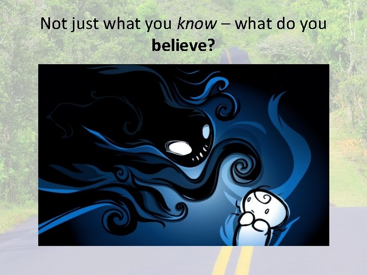 Not just what you know – what do you believe? 