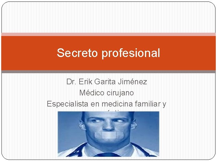 Secreto profesional Dr. Erik Garita Jiménez Médico cirujano Especialista en medicina familiar y aeronáutica