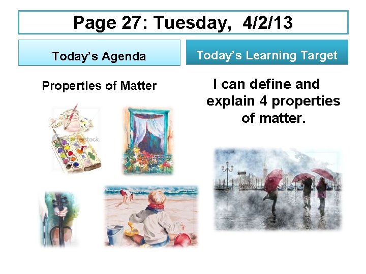 Page 27: Tuesday, 4/2/13 Today’s Agenda Properties of Matter Today’s Learning Target I can