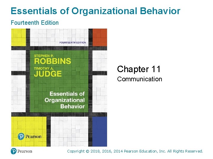 Essentials of Organizational Behavior Fourteenth Edition Chapter 11 Communication Copyright © 2018, 2016, 2014