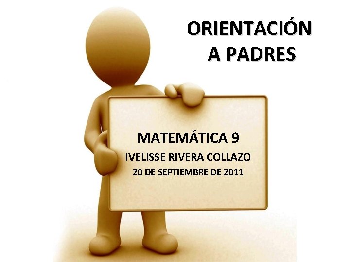 ORIENTACIÓN A PADRES MATEMÁTICA 9 IVELISSE RIVERA COLLAZO 20 DE SEPTIEMBRE DE 2011 