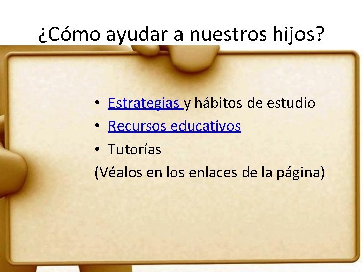 ¿Cómo ayudar a nuestros hijos? • Estrategias y hábitos de estudio • Recursos educativos