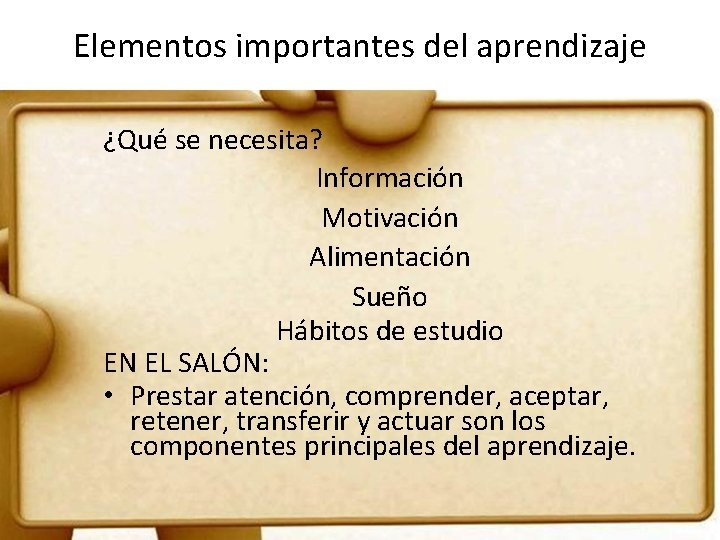 Elementos importantes del aprendizaje ¿Qué se necesita? Información Motivación Alimentación Sueño Hábitos de estudio