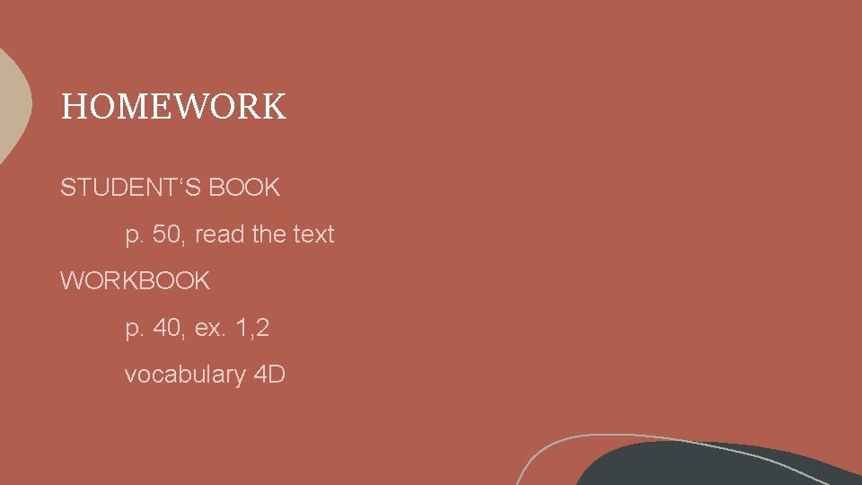 HOMEWORK STUDENT‘S BOOK p. 50, read the text WORKBOOK p. 40, ex. 1, 2