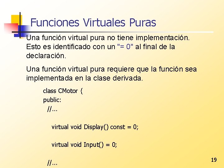 Funciones Virtuales Puras Una función virtual pura no tiene implementación. Esto es identificado con