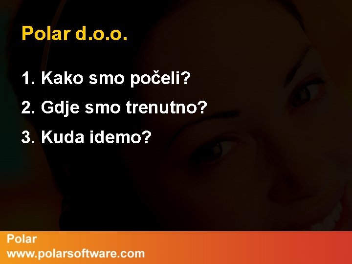 Polar d. o. o. 1. Kako smo počeli? 2. Gdje smo trenutno? 3. Kuda