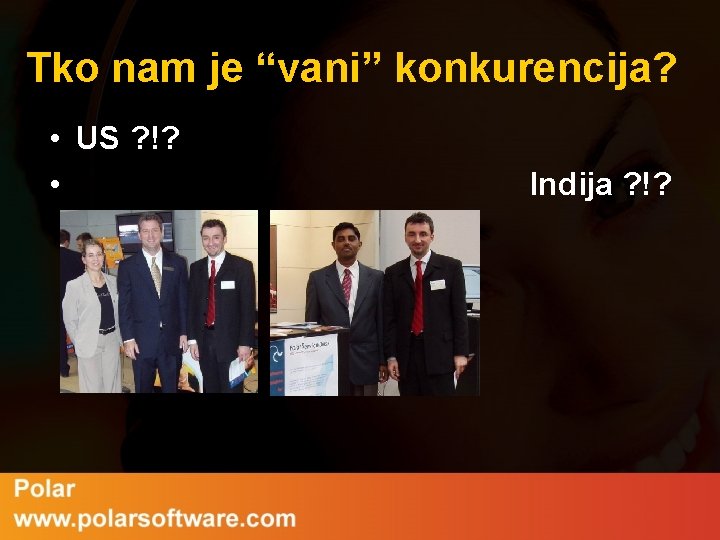 Tko nam je “vani” konkurencija? • US ? !? • Indija ? !? 